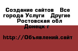 Создание сайтов - Все города Услуги » Другие   . Ростовская обл.,Донецк г.